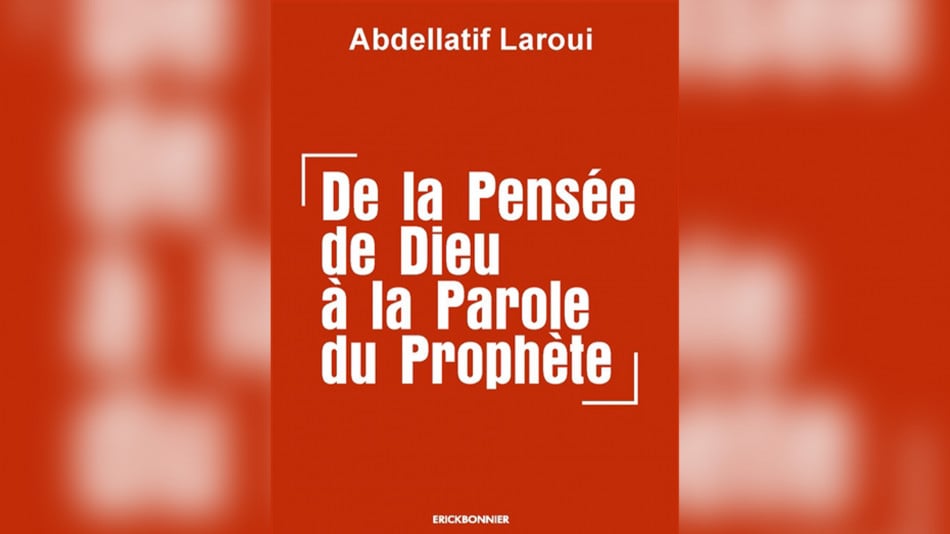 "De la pensée de Dieu à la parole du prophète", nouveau livre d’Abdellatif Laroui